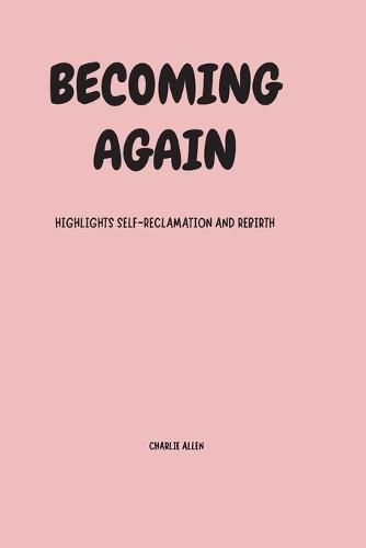 Becoming again: highlights self-reclamation and rebirth