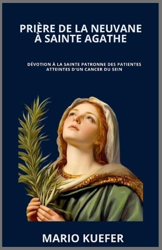 Prière de la Neuvane À Sainte Agathe: Dévotion à la sainte patronne des patientes atteintes d'un cancer du sein
