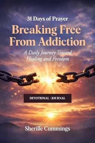 31 Days of Prayer: Breaking Free From Addiction: A Daily Christian Devotional for Healing, Freedom, and Spiritual Recovery