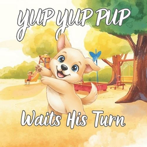 Yup Yup Pup Waits His Turn: A Fun Children's Book About Patience, Fairness, and Taking Turns - A Social Skills Story for Kids Ages 3-7