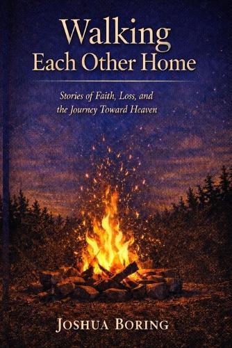 Walking Each Other Home: Stories of Faith, Loss, and the Journey Toward Heaven
