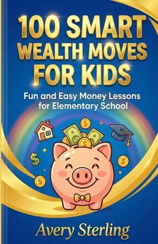 100 Smart Wealth Moves for Kids: Fun and Easy Money Lessons for Elementary School