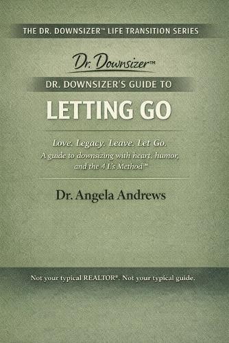 Dr. Downsizer's Guide to Letting Go: Love. Legacy. Leave. Let Go. - A guide to downsizing with heart, humor, and the 4 L's Method(TM)