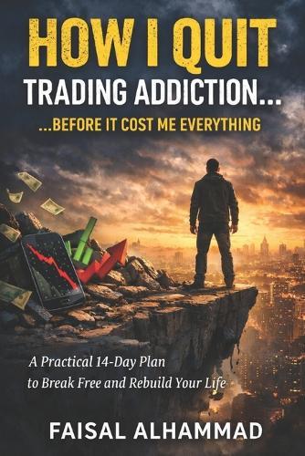 How I Quit Trading Addiction Before It Destroyed My Life: A 14-Day Reset Plan to Recover from Trading Losses and Stop Emotional Trading