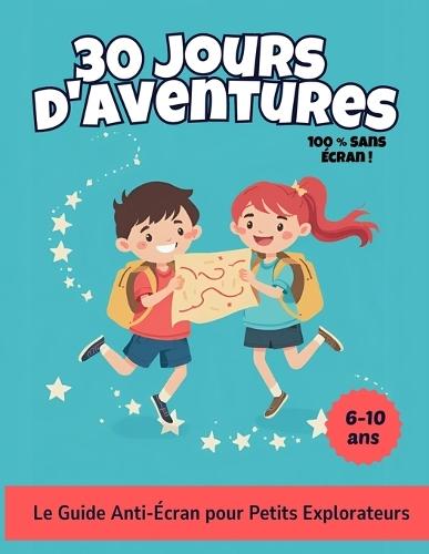 30 Jours d'Aventures: Le Guide Anti-Écran pour Petits Explorateurs.
