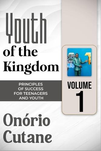 Youth of the Kingdom: PRINCIPLES OF SUCCESS FOR TEENAGERS AND YOUTH (Vol.1)