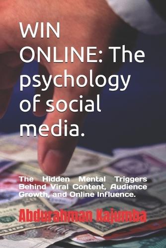 Win Online: The psychology of social media.: The Hidden Mental Triggers Behind Viral Content, Audience Growth, and Online Influence.