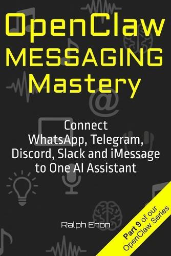 OpenClaw Messaging Mastery: Connect WhatsApp, Telegram, Discord, Slack and iMessage to One AI Assistant