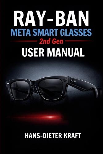 RAY-BAN Meta Smart Glasses 2nd Gen USER MANUAL: Mastering AI Intelligence and Hands-Free Content Creation