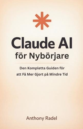 Claude AI för Nybörjare: Den Kompletta Guiden för att Få Mer Gjort på Mindre Tid