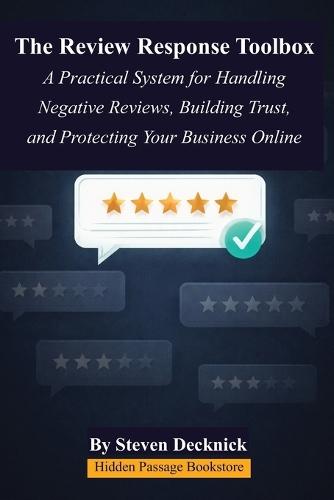 The Review Response Toolbox: A Practical System for Handling Negative Reviews, Building Trust, and Protecting Your Business Online