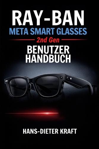 RAY-BAN Meta Smart Glasses 2. Generation BENUTZERHANDBUCH: Beherrschung von KI-Intelligenz und freihändiger Inhaltserstellung