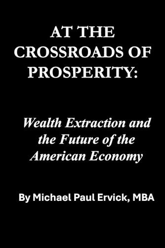 At the Crossroads of Prosperity: Wealth Extraction and the Future of the American Economy