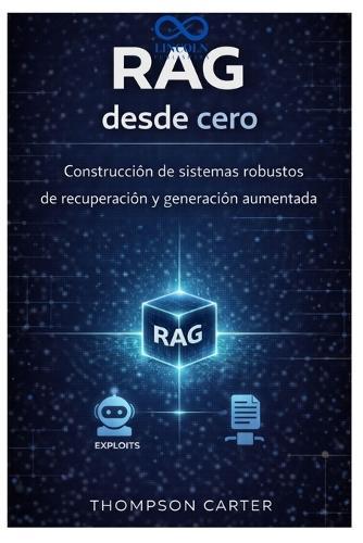 RAG desde cero: Construcción de sistemas robustos de recuperación y generación aumentada
