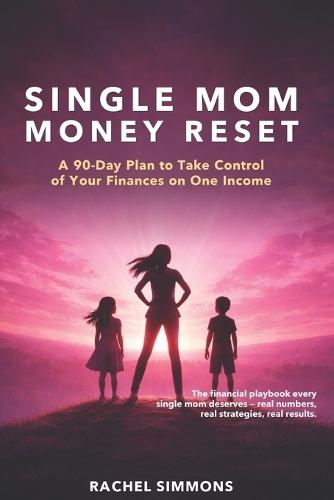 Single Mom Money Reset: A 90-Day Plan to Take Control of Your Finances on One Income
