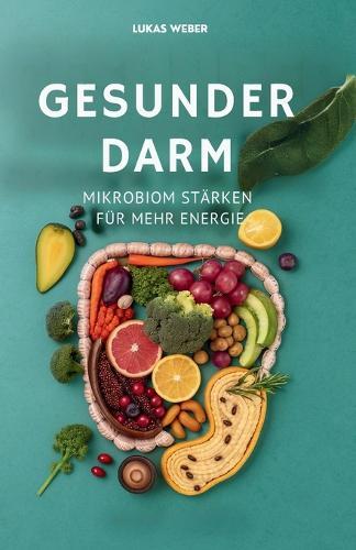 Gesunder Darm: Mikrobiom stärken für mehr Energie