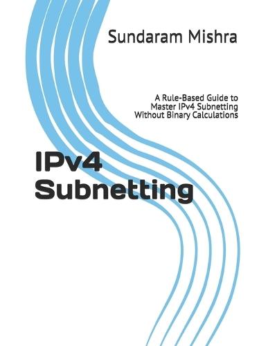 IPv4 Subnetting: A Rule-Based Guide to Master IPv4 Subnetting Without Binary Calculations