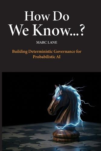How Do We Know...?: Building Deterministic Governance for Probabilistic AI