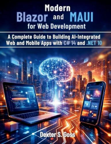 Modern Blazor and MAUI for Web Development: A Complete Guide to Building AI-Integrated Web and Mobile Apps with C# 14 and .NET 10