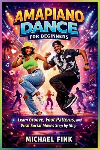 Amapiano Dance for Beginners: Learn Groove, Foot Patterns, and Viral Social Moves Step by Step