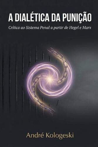 A Dialética Da Punição: Crítica ao Sistema Penal a partir de Hegel e Marx