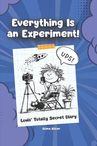 Everything Is an Experiment!: Louis' Totally Secret Diary: A Funny Comic-Style Kids Book About School, Crazy Experiments, AI Ideas and Chaos