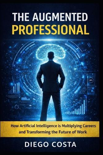 The Augmented Professional: How Artificial Intelligence is multiplying careers and transforming the future of work.