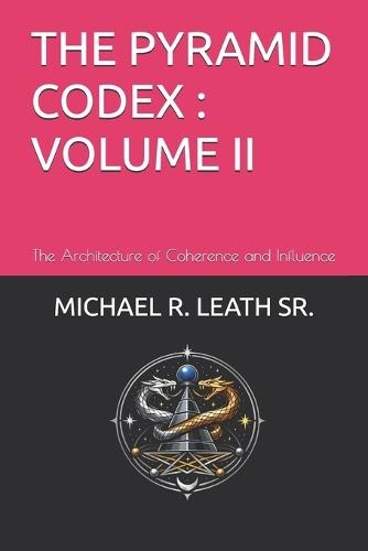 The Pyramid Codex; Volume II: The Architecture of Coherence and Influence
