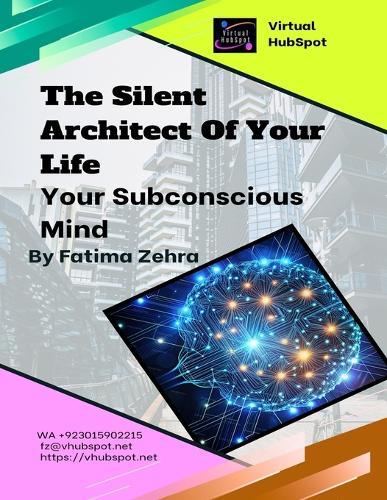 The Silent Architect of Your Life: How Your Subconscious Mind Builds Success - or Keeps You Stuck in the Same Story