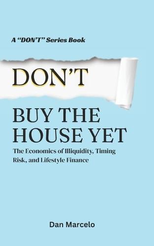 Don't Buy the House Yet: The Economics of Illiquidity, Timing Risk, and Lifestyle Finance