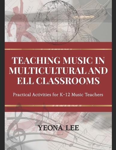 Teaching Music in Multicultural and ELL Classrooms: Practical Activities for K-12 Music Teachers