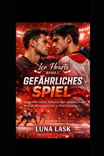 Gefährliches Spiel: Heiße MM Hockey Romance über verbotene Liebe, Rivalität und Leidenschaft im Profi-Eishockey - Gay Sports Romance, Rivals to Lovers, Band 2 der Ice Hearts Reihe