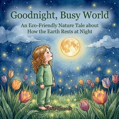 Goodnight, Busy World: An Eco-Friendly Nature Tale about How the Earth Rests at Night