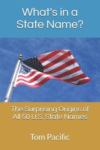 What's in a State Name?: The Forgotten, Mangled, and Surprisingly Strange Origins of All 50 States Names A Fun Trivia Book About American History, Language, and the Stories Behind States 6 x 9 Inches, 45 Pages Perfect for Curious Minds