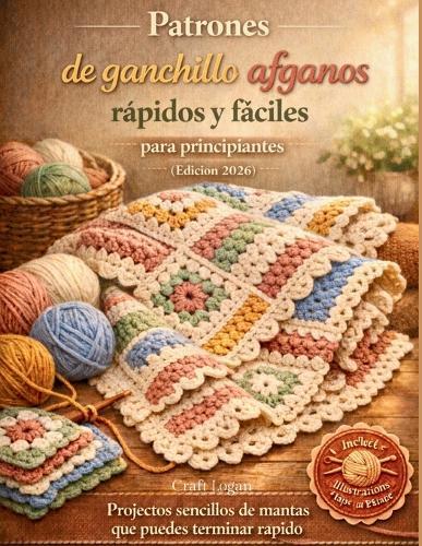 Patrones de ganchillo afganos rápidos y fáciles para principiantes (Edición 2026): Proyectos sencillos de mantas que puedes terminar rápido