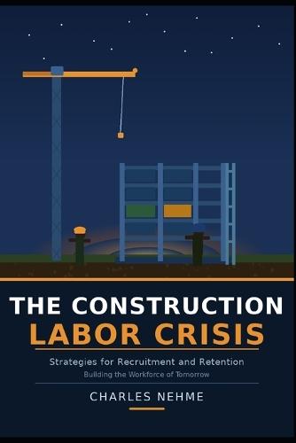 The Construction Labor Crisis: Strategies for Recruitment and Retention