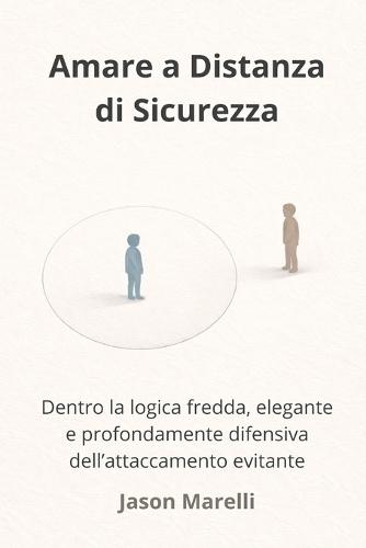 Amare a Distanza di Sicurezza: Dentro la logica fredda, elegante e profondamente difensiva dell'attaccamento evitante