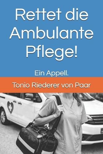 Rettet die Ambulante Pflege!: Ein Appell.