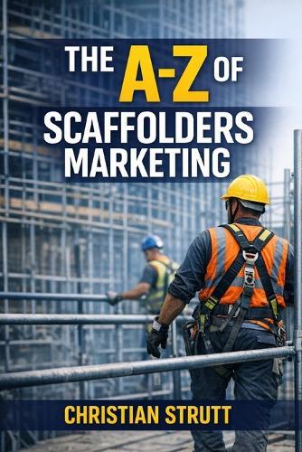 The A-Z of Scaffolders Marketing: by Christian Strutt of Milton Keynes Marketing