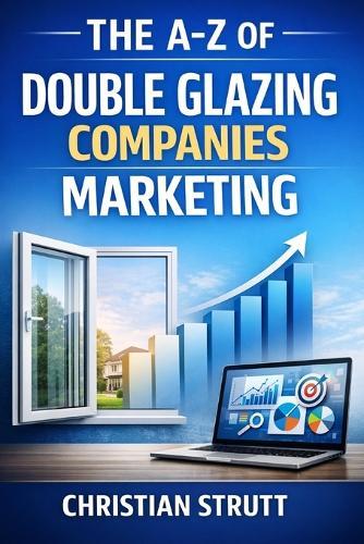 The A-Z of Double Glazing Companies Marketing: by Christian Strutt of Milton Keynes Marketing