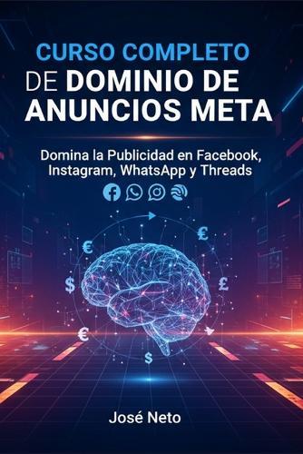 Curso Completo de Dominio de Anuncios Meta: Domina la Publicidad en Facebook, Instagram, WhatsApp y Threads