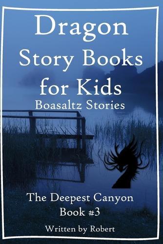 Dragon Story Book for Kids: Boasaltz Stories #3: The Deepest Canyon