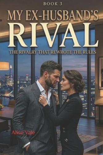 My Ex-Husband's Rival: An Enemies-to-Lovers Billionaire Romance