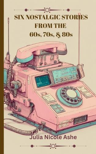 Six Nostalgic Stories from the 60s, 70s, & 80s