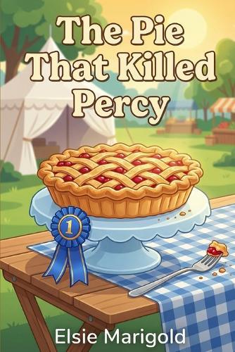 The Pie That Killed Percy: A Small Town Bakery Cozy Mystery