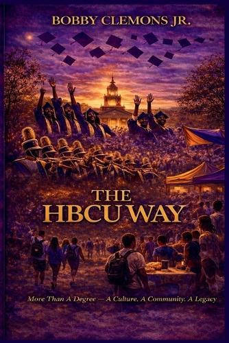 The HBCU Way: More Than a Degree - A Culture, A Community, A Legacy