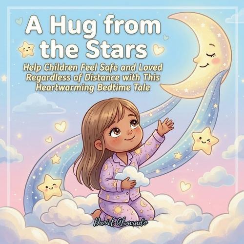 A Hug from the Stars: Help Children Feel Safe and Loved Regardless of Distance with This Heartwarming Bedtime Tale