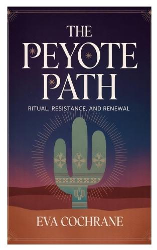 The Peyote Path: Ritual, Resistance, and Renewal