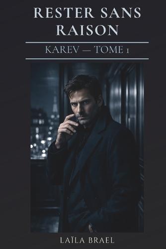 Rester Sans Raison: Romance sombre - homme mystérieux et désir interdit - Série Karev Tome 1