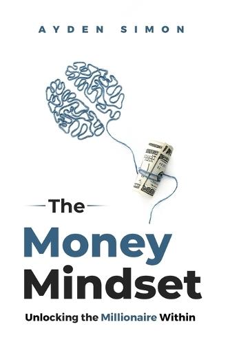 The Money Mindset: Unlocking the Millionaire Within